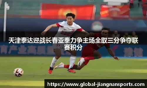 天津泰达迎战长春亚泰力争主场全取三分争夺联赛积分